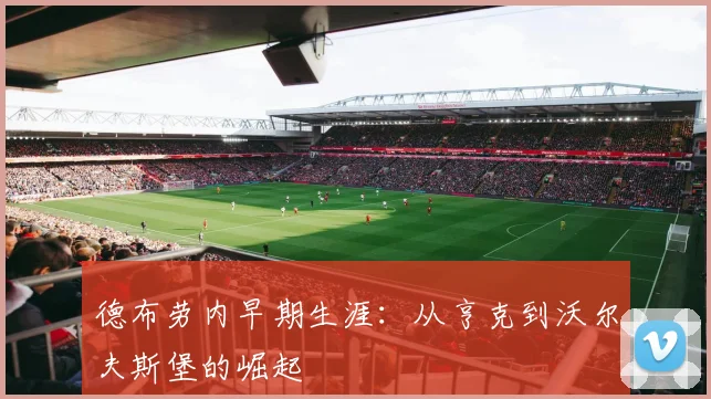 德布劳内早期生涯：从亨克到沃尔夫斯堡的崛起