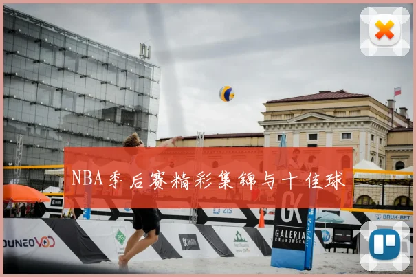 NBA季后赛精彩集锦与十佳球